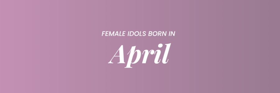 Female K-Pop Idols Born In April